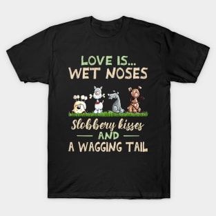Cute Dogs Love Is Wet Noses Slobbery Kisses And A Wagging Tail T-Shirt